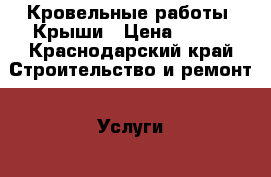 Кровельные работы. Крыши › Цена ­ 400 - Краснодарский край Строительство и ремонт » Услуги   